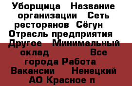 Уборщица › Название организации ­ Сеть ресторанов «Сёгун» › Отрасль предприятия ­ Другое › Минимальный оклад ­ 16 000 - Все города Работа » Вакансии   . Ненецкий АО,Красное п.